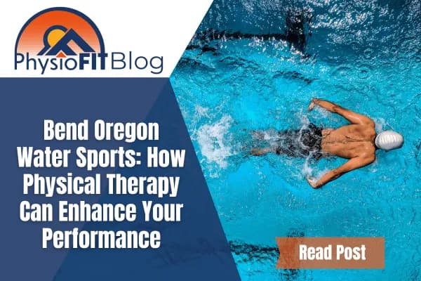 Text says, Bend Oregon Water Sports: How Physical Therapy Can Enhance Your Performance and shows a man with a swimming cap on swimming in a pool.