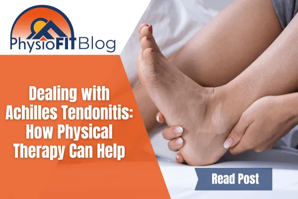 Dealing with Achilles Tendonitis: How Physical Therapy Can Help