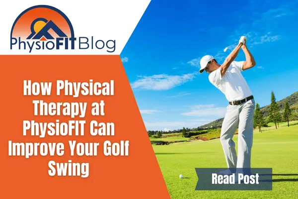 Text says How Physical Therapy at PhysioFIT Can Improve Your Golf Swing, and a man is swinging a golf club on a golf course.