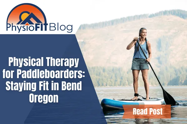Text says, Physical Therapy for Paddleboarders: Staying Fit in Bend Oregon and shows a woman on a SUP on the lake.