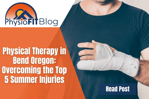 Text says, 'Physical Therapy in Bend Oregon: Overcoming the Top 5 Summer Injuries' and shows a man with a bandaged hand.
