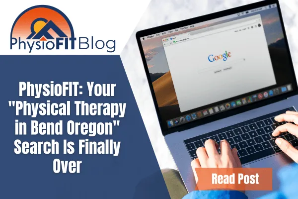Text says, "PhysioFIT: Your Physical Therapy in Bend Oregon Search Is Finally Over" and shows someone making a Google search on a laptop.