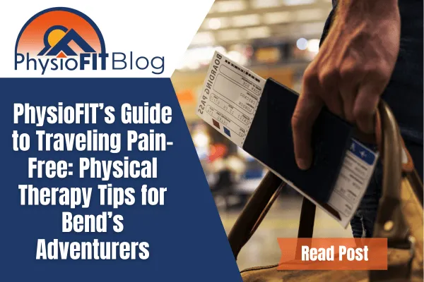Text says PhysioFIT's Guide to Traveling Pain-Free: Physical Therapy Tips for Bend's Adventurers and shows a picture of a hand holding a passport and travel ticket