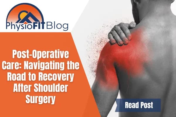 Text says, Post-Operative Care: Navigating the Road to Recovery After Shoulder Surgery and shows a man holding his shoulder in pain.