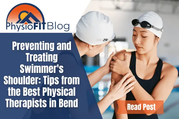 Text says, Preventing and Treating Swimmer's Shoulder: Tips from the Best Physical Therapists in Bend and shows a girl with a swimming cap and goggles holding her shoulder while another girl swimmer assesses her shoulder.