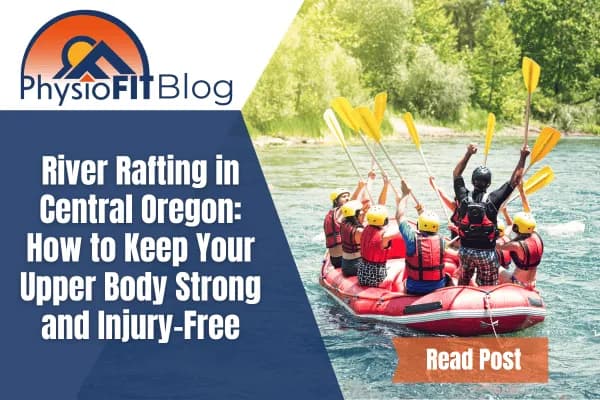 Text says, River Rafting in Central Oregon: How to Keep Your Upper Body Strong and Injury-Free and shows a group of people in a raft with helmets and life jackets river rafting.