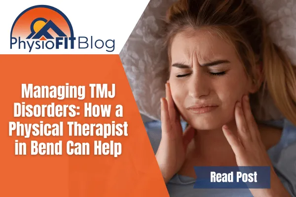 Text says, "Managing TMJ Disorders: How a Physical Therapist in Bend Can Help" and shows a woman with her hands to her jaw in pain.